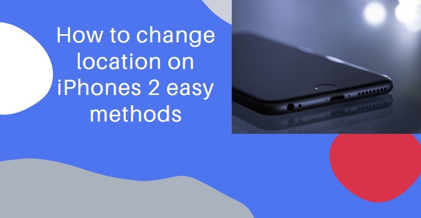 How to change location on iPhones 2 easy methods