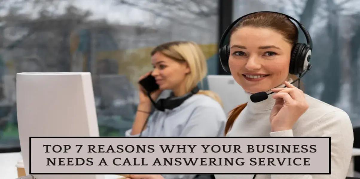 Top 7 Reasons Why Your Business Needs a Call Answering Service