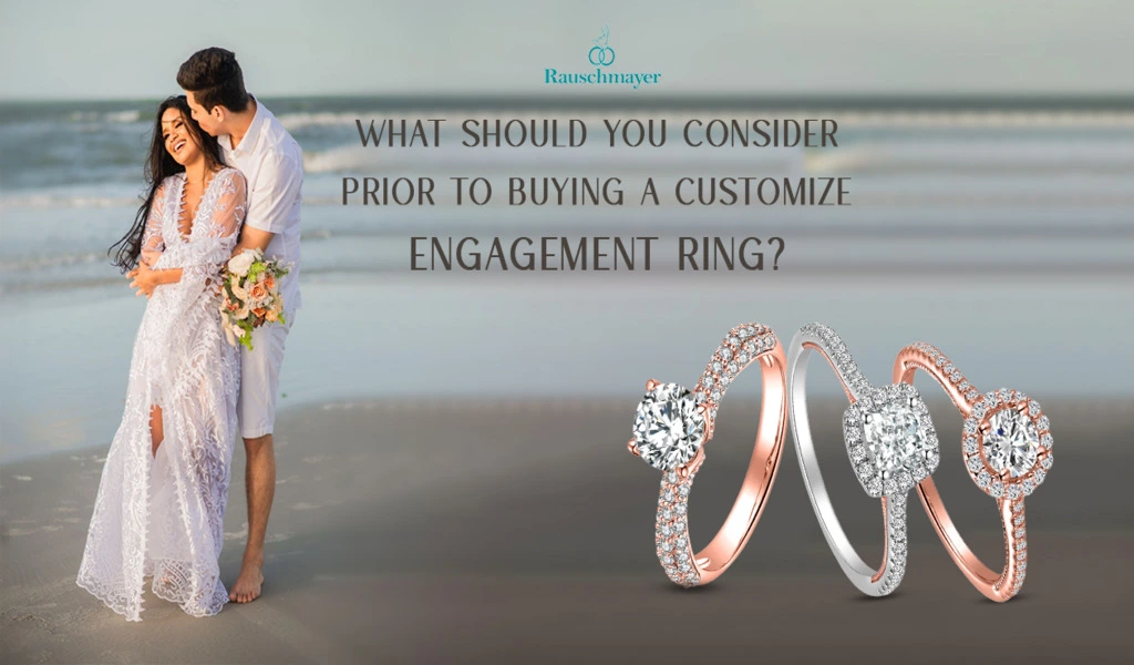 What Should You Consider Prior To Buying An Customize Engagement Ring?