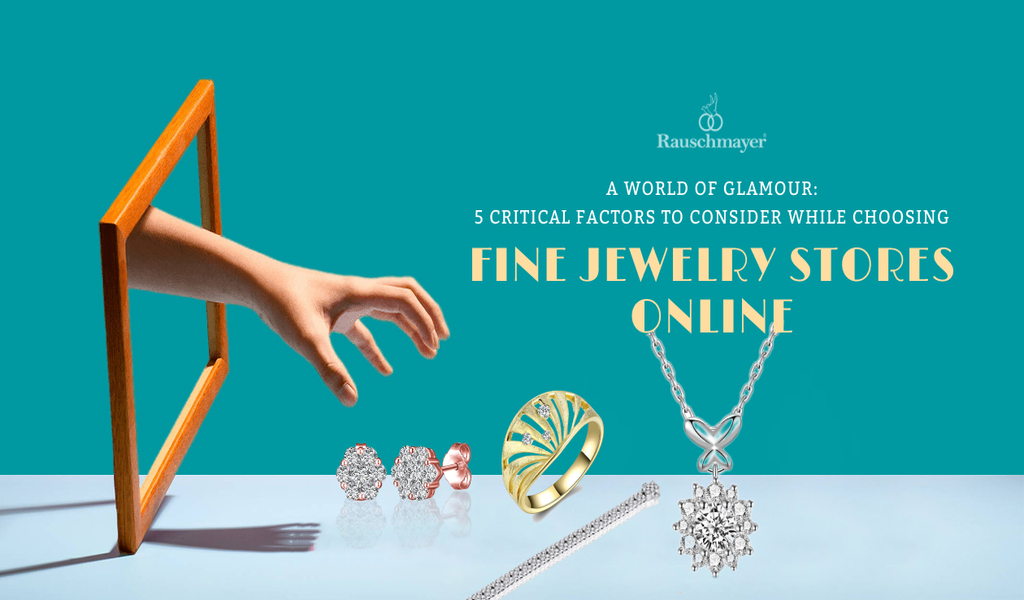 A World of Glamour: 5 Critical Factors to Consider While Choosing Fine Jewelry Stores Online