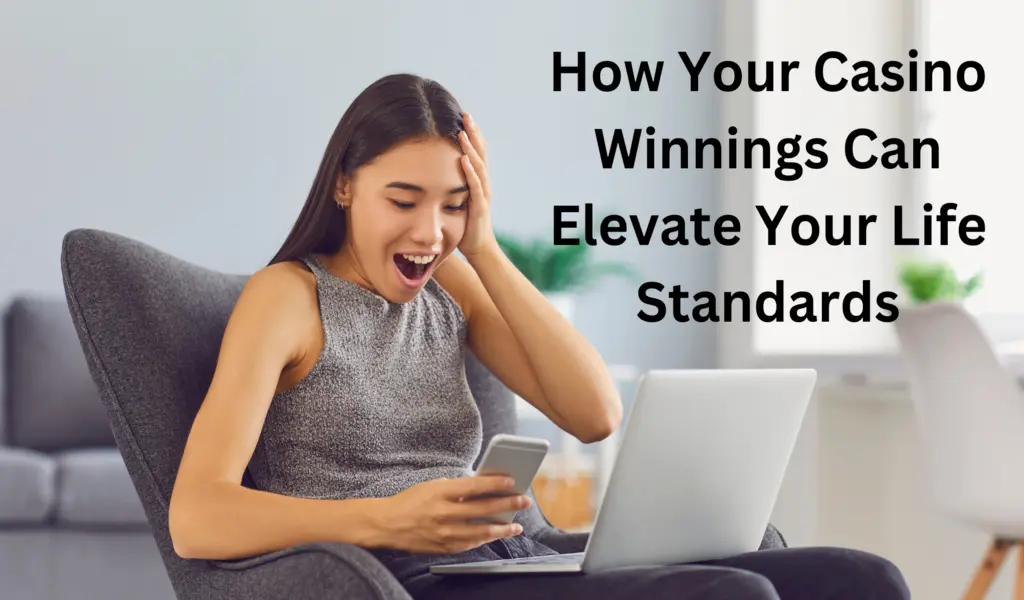 How Your Casino Winnings Can Elevate Your Life Standards