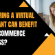 Why Hiring a Virtual Assistant Can Benefit Your e-Commerce Business?