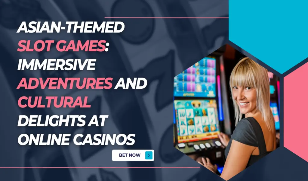 Asian-Themed Slot Games: Immersive Adventures and Cultural Delights at Online Casinos