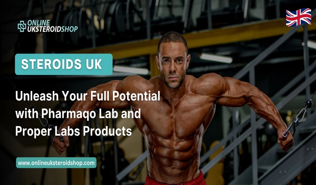 Steroids UK: Unleash Your Full Potential with Pharmaqo Lab and Proper Labs Products