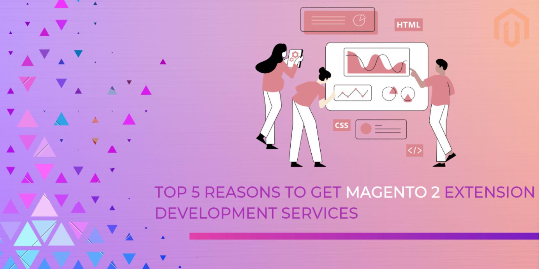Top 5 Reasons To Get Magento Extension Development Services