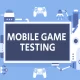 The Importance of Testing in Mobile Games