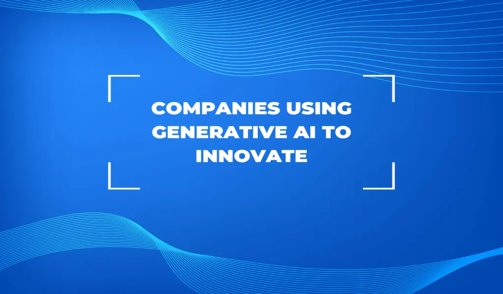 8 Companies Using Generative AI to Innovate