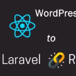 WordPress to Laravel + React