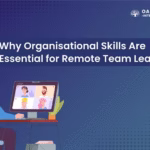 Why Organisational Skills Are Essential for Remote Team Leaders